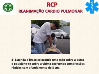 3- Estenda o braço colocando uma mão sobre a outra
e posicione-se sobre a vítima exercendo compressões
rápidas com afundamento de 5 cm.
 