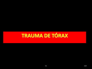51 114
TRAUMA DE TÓRAX
 