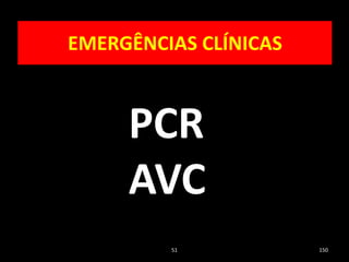 51 150
PCR
AVC
EMERGÊNCIAS CLÍNICAS
 