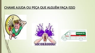 CHAME AJUDA OU PEÇA QUE ALGUÉM FAÇA ISSO
 