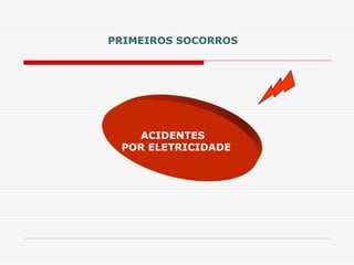 ACIDENTES
POR ELETRICIDADE
PRIMEIROS SOCORROS
 