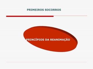 PRINCÍPIOS DA REANIMAÇÃO
PRIMEIROS SOCORROS
 