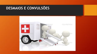 DESMAIOS E CONVULSÕES
 