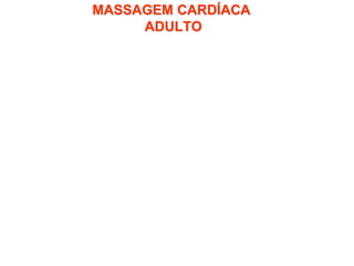 MASSAGEM CARDÍACA
ADULTO
 