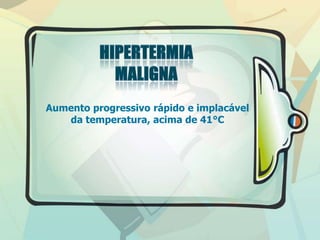 Aumento progressivo rápido e implacável
da temperatura, acima de 41°C
 