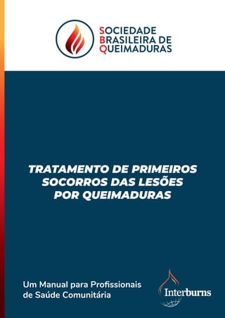 TRATAMENTO DE PRIMEIROS
SOCORROS DAS LESÕES
POR QUEIMADURAS
Um Manual para Proﬁssionais
de Saúde Comunitária
 