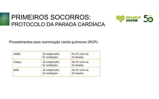 PRIMEIROS SOCORROS:
PROTOCOLO DA PARADA CARDÍACA
Procedimentos para reanimação cárdio-pulmonar (RCP):
 