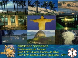 PRIMEIROS SOCORROS  Profissionais de Turismo Profº.Enfº.Eduardo Gomes da Silva Profª.Enfª.Juliana Lopes Figueiredo - APH 