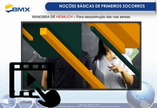 MANOBRA DE HEIMLICH – Para desobstrução das vias aéreas
NOÇÕES BÁSICAS DE PRIMEIROS SOCORROS
Elaboração: 18/04/2022 - Rev.00
Elaboração: Segurança do Trabalho - Verificação: Qualidade - Aprovação: Diretoria de Suporte
 