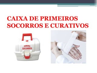 CAIXA DE PRIMEIROS
SOCORROS E CURATIVOS
 