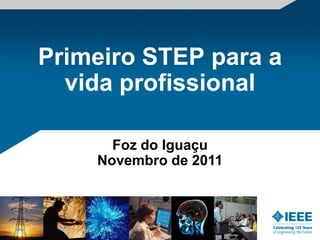 Primeiro STEP para a
  vida profissional

      Foz do Iguaçu
    Novembro de 2011
 