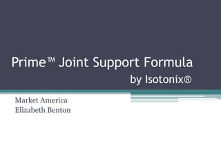 Prime™ Joint Support Formula
by Isotonix®
Market America
Elizabeth Benton
 