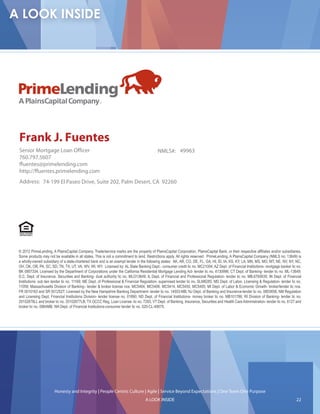 Frank J. Fuentes
Senior Mortgage Loan Officer                                                              NMLS#: 49963
760.797.5607
ffuentes@primelending.com
http://ffuentes.primelending.com
Address: 74-199 El Paseo Drive, Suite 202, Palm Desert, CA 92260




‹  3ULPH/HQGLQJ $ 3ODLQVDSLWDO RPSDQ 7UDGHVHUYLFH PDUNV DUH WKH SURSHUW RI 3ODLQVDSLWDO RUSRUDWLRQ 3ODLQVDSLWDO %DQN RU WKHLU UHVSHFWLYH DI¿OLDWHV DQGRU VXEVLGLDULHV
6RPH SURGXFWV PD QRW EH DYDLODEOH LQ DOO VWDWHV 7KLV LV QRW D FRPPLWPHQW WR OHQG 5HVWULFWLRQV DSSO $OO ULJKWV UHVHUYHG 3ULPH/HQGLQJ $ 3ODLQVDSLWDO RPSDQ 10/6 QR  