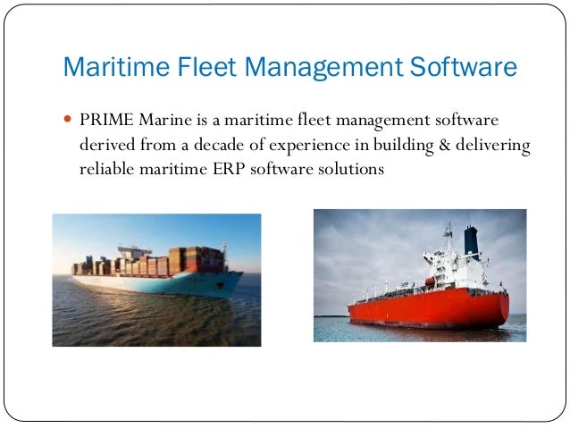 Maritime Fleet Management Software
 PRIME Marine is a maritime fleet management software
derived from a decade of experience in building & delivering
reliable maritime ERP software solutions
 