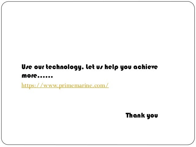 Use our technology, Let us help you achieve
more……
https://www.primemarine.com/
Thank you
 