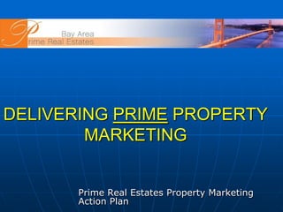 DELIVERING PRIME PROPERTY MARKETING Prime Real Estates Property Marketing Action Plan 