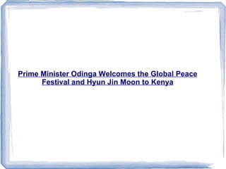 Prime Minister Odinga Welcomes the Global Peace Festival and Hyun Jin Moon to Kenya 