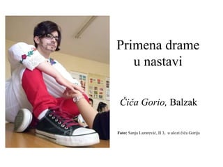 Primena drame
u nastavi
Čiča Gorio, Balzak
Foto: Sanja Lazarević, II 3, u ulozi čiča Gorija
 