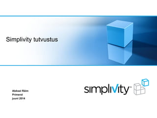 Simplivity tutvustus
Aleksei Räim
Primend
juuni 2014
 