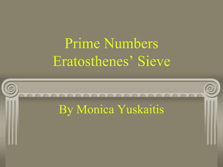 Prime NumbersEratosthenes’ Sieve By Monica Yuskaitis 