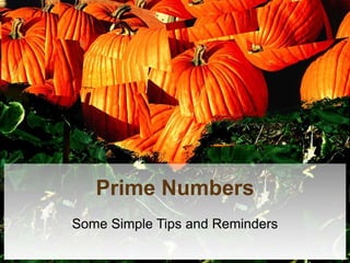 Prime Numbers
Some Simple Tips and Reminders
 