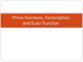 Prime Numbers, Factorization  and Euler Function  