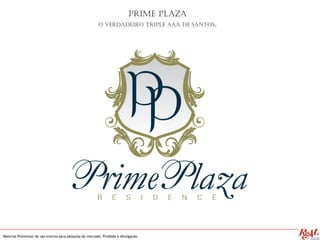 Prime Plaza
O verdadeiro triple AAA de Santos.
Material Preliminar de uso interno para pesquisa de mercado. Proibida a divulgação.
 