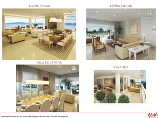 Material Preliminar de uso interno para pesquisa de mercado. Proibida a divulgação.
Living Maior Living menor
Sala de jantar
Varanda
 