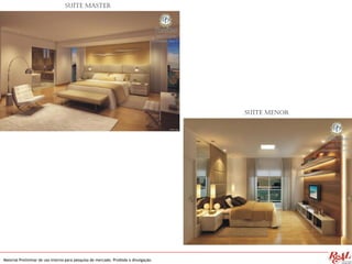 Material Preliminar de uso interno para pesquisa de mercado. Proibida a divulgação.
Suíte Master
Suíte Menor
 