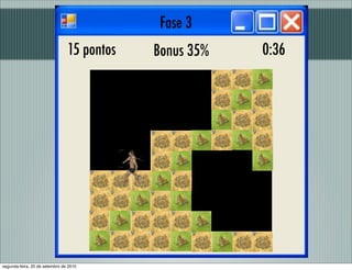 0:36
Fase 3
15 pontos Bonus 35%
segunda-feira, 20 de setembro de 2010
 