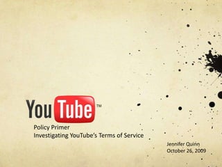 Policy Primer Investigating YouTube’s Terms of Service  Jennifer Quinn October 26, 2009 