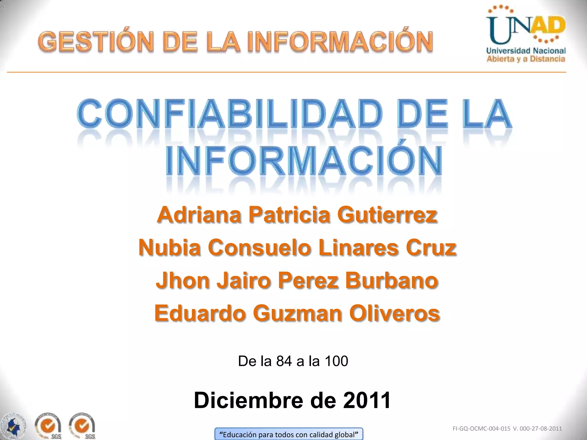 Adriana Patricia Gutierrez
Nubia Consuelo Linares Cruz
Jhon Jairo Perez Burbano
Eduardo Guzman Oliveros
De la 84 a la 100
Diciembre de 2011
FI-GQ-OCMC-004-015 V. 000-27-08-2011
“Educación para todos con calidad global”