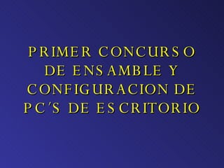 PRIMER CONCURSO DE ENSAMBLE Y CONFIGURACION DE PC´S DE ESCRITORIO 