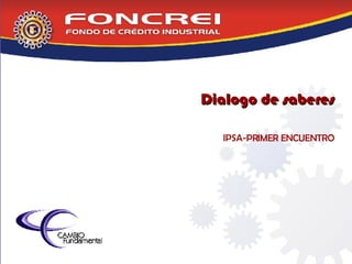 Dialogo de saberes IPSA-PRIMER ENCUENTRO 