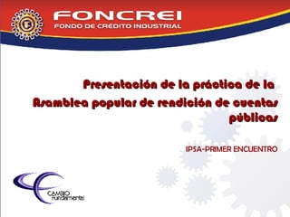 Presentación de la práctica de la  Asamblea popular de rendición de cuentas públicas IPSA-PRIMER ENCUENTRO 