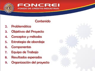 Contenido Problemática Objetivos del Proyecto Conceptos y métodos Estrategia de abordaje Componentes Equipo de Trabajo Resultados esperados Organización del proyecto 