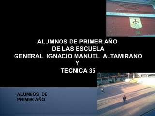 ALUMNOS DE PRIMER AÑO  DE LAS ESCUELA GENERAL  IGNACIO MANUEL  ALTAMIRANO  Y  TECNICA 35 ALUMNOS  DE PRIMER AÑO  