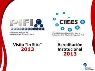 Programa Integral de
Fortalecimiento Institucional

Visita “In Situ”
2013

Acreditación
Institucional
2013

 