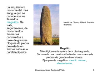 <ul><li>La arquitectura monumental más antigua que se conoce son los llamados  megalitos . Se trata, seguramente, de monum...