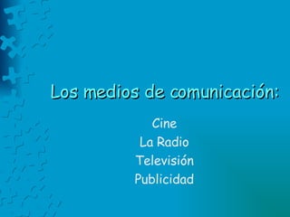 Los medios de comunicación: Cine La Radio Televisión Publicidad 