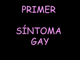 PRIMER  SÍNTOMA  GAY 