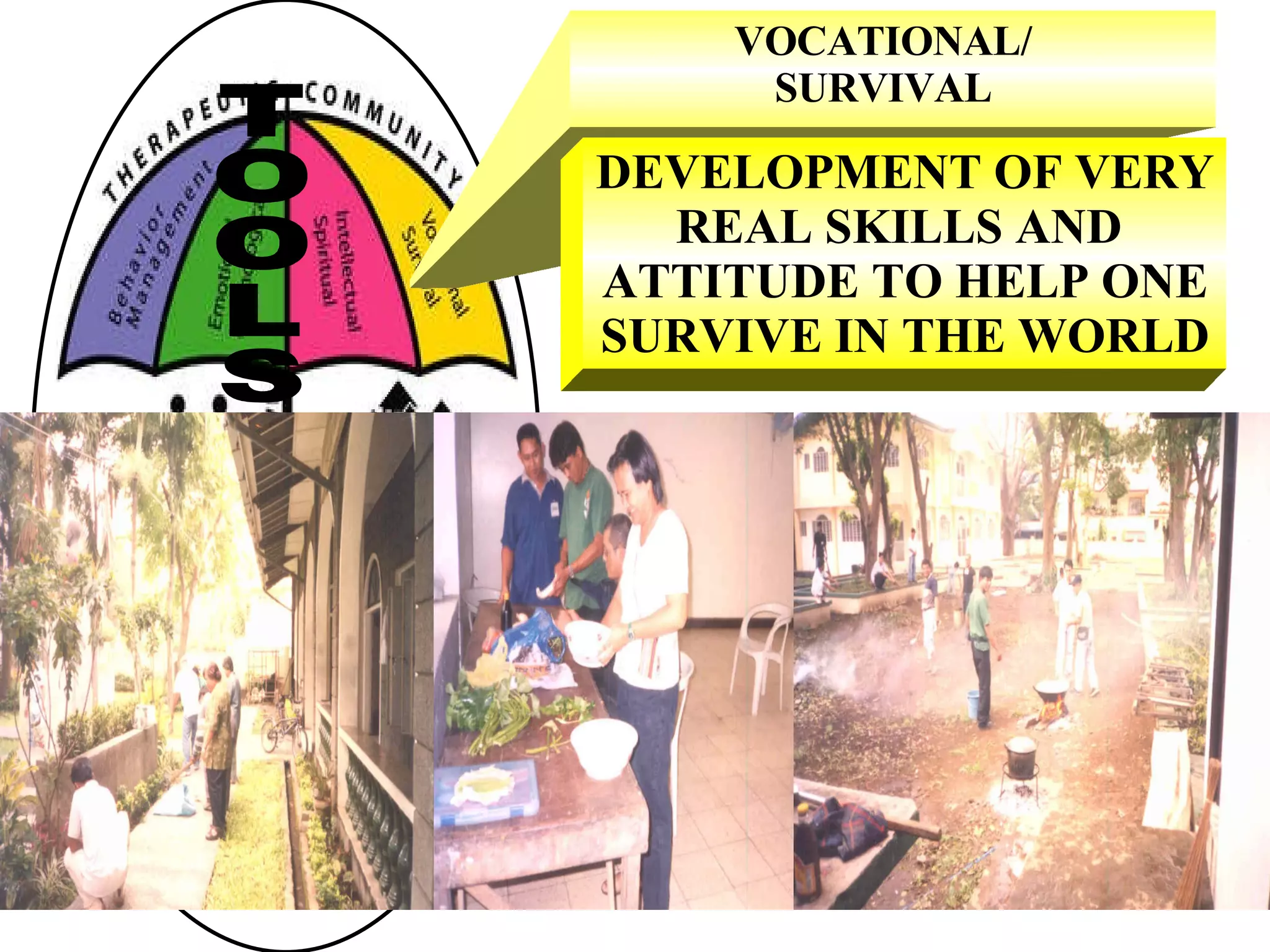 VOCATIONAL/ SURVIVAL DEVELOPMENT OF VERY REAL SKILLS AND  ATTITUDE TO HELP ONE SURVIVE IN THE WORLD TOOLS 