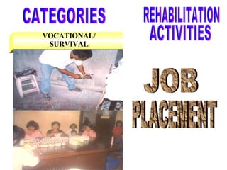 VOCATIONAL/ SURVIVAL CATEGORIES JOB PLACEMENT REHABILITATION ACTIVITIES 