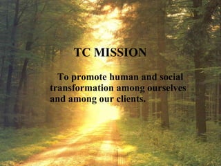 TC MISSION To promote human and social transformation among ourselves  and among our clients. 