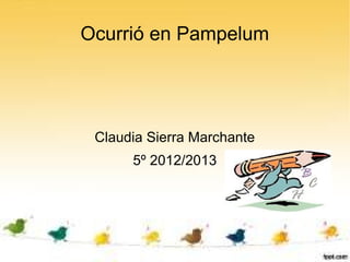 Ocurrió en Pampelum




 Claudia Sierra Marchante
      5º 2012/2013
 