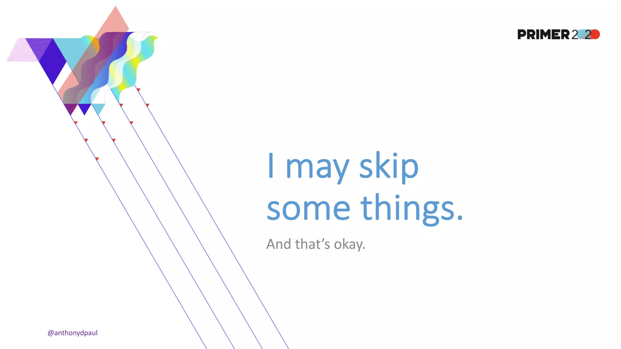 I may skip
some things.
And that’s okay.
@anthonydpaul
 