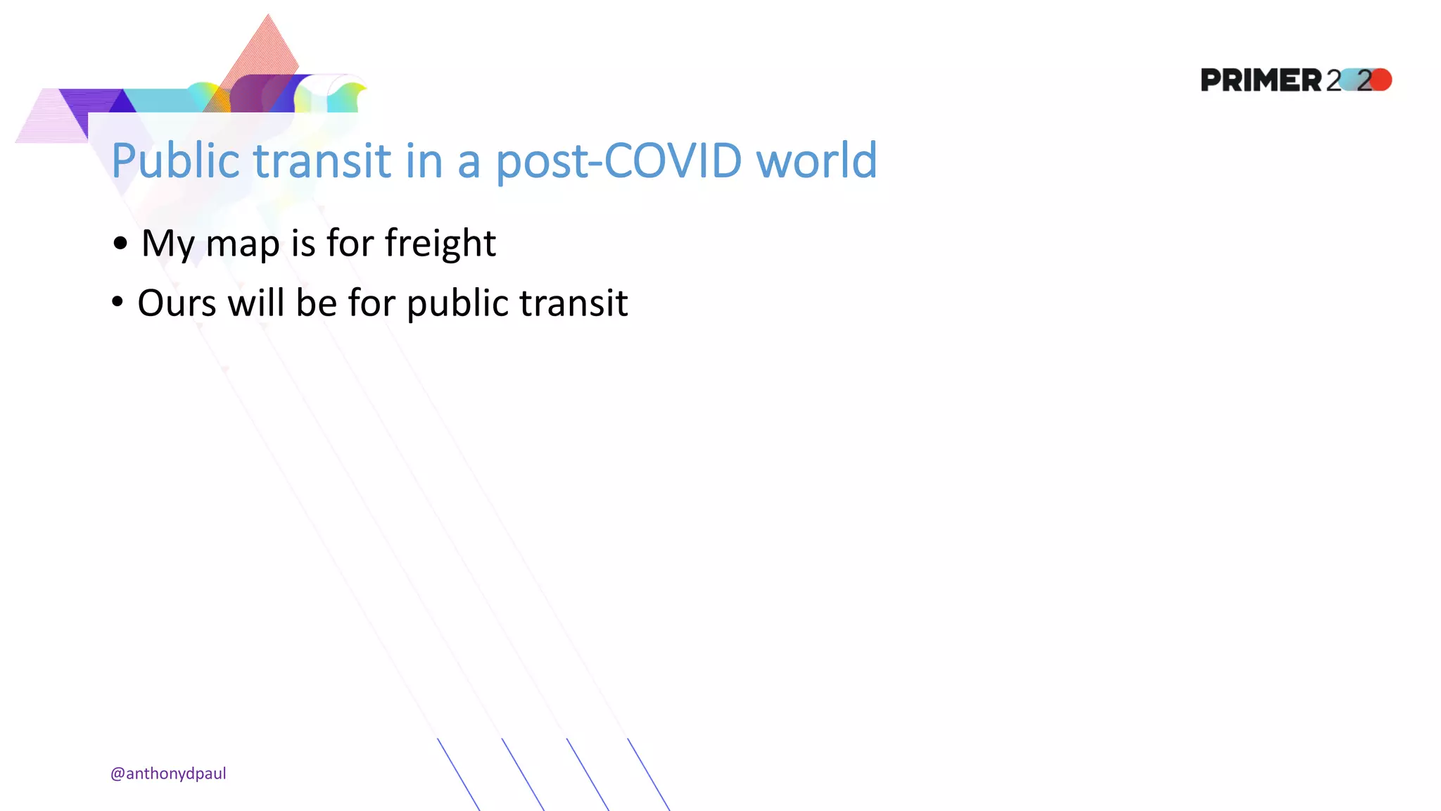 Public transit in a post-COVID world
• My map is for freight
• Ours will be for public transit
@anthonydpaul
 