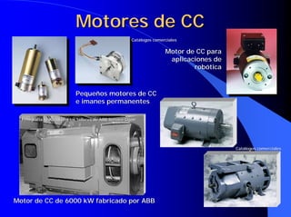 Motores de CC
                                                        Catálogos comerciales
                                                        Catá

                                                                       Motor de CC para
                                                                        aplicaciones de
                                                                               robótica



                             Pequeños motores de CC
                             e imanes permanentes

  Fotografía realizada en los talleres de ABB Service Gijón
  Fotografí                                           Gijó




                                                                                          Catálogos comerciales
                                                                                          Catá




Motor de CC de 6000 kW fabricado por ABB
 