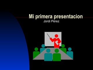 Mi primera presentacion Jordi Pérez 