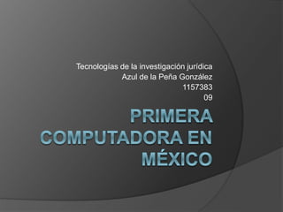 Tecnologías de la investigación jurídica
Azul de la Peña González
1157383
09
 